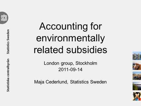 Accounting for environmentally related subsidies London group, Stockholm 2011-09-14 Maja Cederlund, Statistics Sweden.