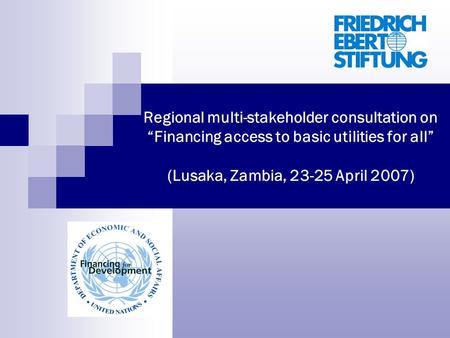 Regional multi-stakeholder consultation on Financing access to basic utilities for all (Lusaka, Zambia, 23-25 April 2007)