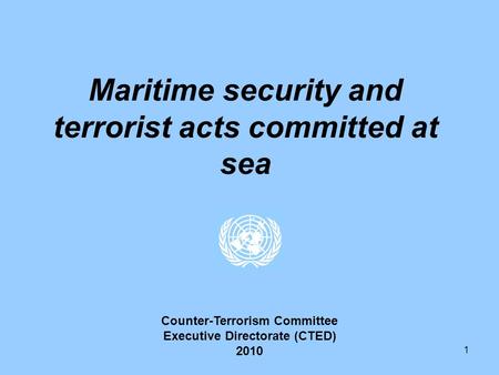 1 Maritime security and terrorist acts committed at sea Counter-Terrorism Committee Executive Directorate (CTED) 2010.