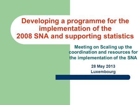 Developing a programme for the implementation of the 2008 SNA and supporting statistics Meeting on Scaling up the coordination and resources for the implementation.