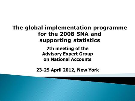 The global implementation programme for the 2008 SNA and supporting statistics 7th meeting of the Advisory Expert Group on National Accounts 23-25 April.