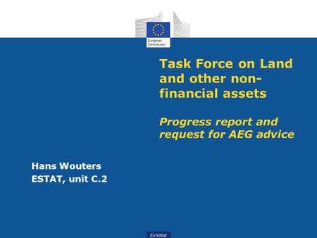 Eurostat Task Force on Land and other non- financial assets Progress report and request for AEG advice Hans Wouters ESTAT, unit C.2.