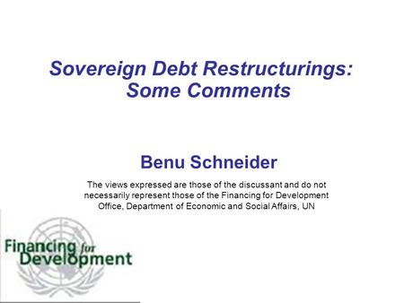 Sovereign Debt Restructurings: Some Comments Benu Schneider The views expressed are those of the discussant and do not necessarily represent those of the.