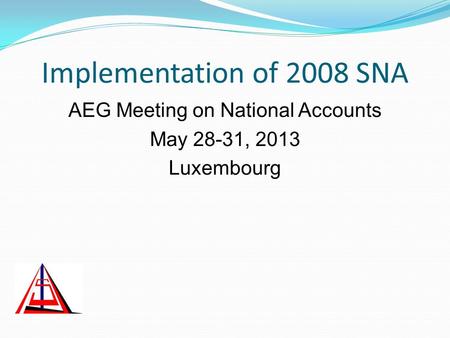 Implementation of 2008 SNA AEG Meeting on National Accounts May 28-31, 2013 Luxembourg.