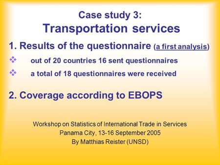 Case study 3: Transportation services Workshop on Statistics of International Trade in Services Panama City, 13-16 September 2005 By Matthias Reister (UNSD)