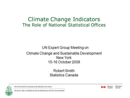 Environment Accounts and Statistics Division Division des comptes et de la statistique de l'environnement Climate Change Indicators The Role of National.