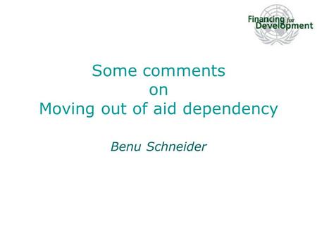 Some comments on Moving out of aid dependency Benu Schneider.