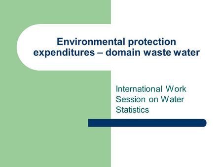 Environmental protection expenditures – domain waste water International Work Session on Water Statistics.