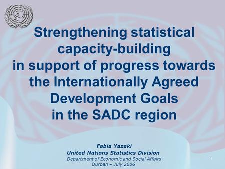 1 Strengthening statistical capacity-building in support of progress towards the Internationally Agreed Development Goals in the SADC region Fabia Yazaki.