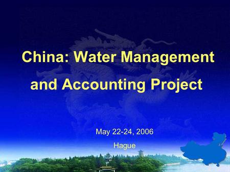 China: Water Management and Accounting Project May 22-24, 2006 Hague.