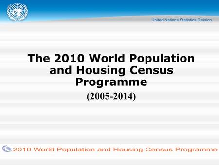 The 2010 World Population and Housing Census Programme (2005-2014)