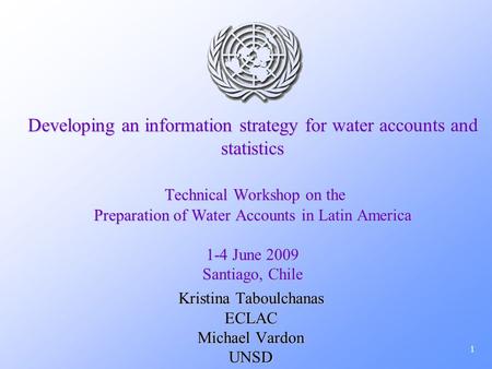 1 Developing an information strategy for water accounts and statistics Technical Workshop on the Preparation of Water Accounts in Latin America 1-4 June.