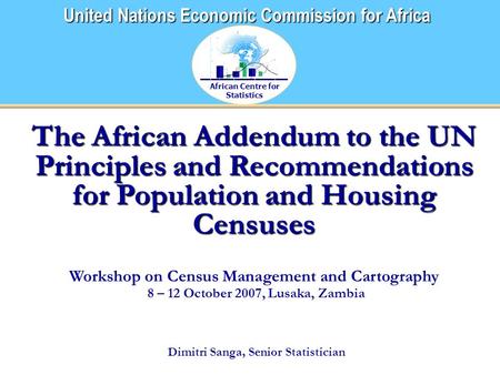 African Centre for Statistics United Nations Economic Commission for Africa The African Addendum to the UN Principles and Recommendations for Population.