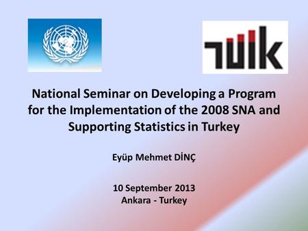 National Seminar on Developing a Program for the Implementation of the 2008 SNA and Supporting Statistics in Turkey Eyüp Mehmet DİNÇ 10 September 2013.