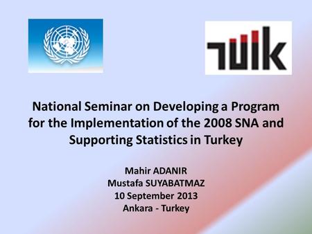 National Seminar on Developing a Program for the Implementation of the 2008 SNA and Supporting Statistics in Turkey Mahir ADANIR Mustafa SUYABATMAZ 10.
