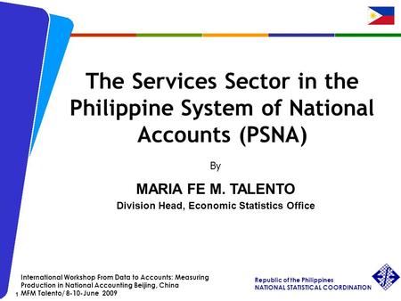 Republic of the Philippines NATIONAL STATISTICAL COORDINATION BOARD 1 International Workshop From Data to Accounts: Measuring Production in National Accounting.
