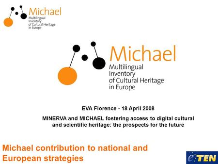 Michael contribution to national and European strategies EVA Florence - 18 April 2008 MINERVA and MICHAEL fostering access to digital cultural and scientific.