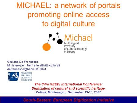 Page 1III SEEDI International ConferenceCetinje, 13th September 2007 MICHAEL: a network of portals promoting online access to digital culture Giuliana.