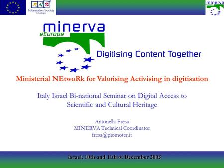 Israel, 10th and 11th of December 2003 Italy Israel Bi-national Seminar on Digital Access to Scientific and Cultural Heritage Antonella Fresa MINERVA Technical.