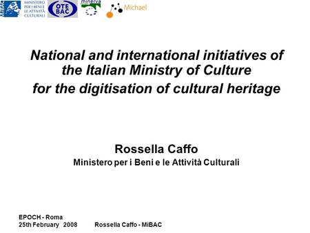 EPOCH - Roma 25th February 2008Rossella Caffo - MiBAC National and international initiatives of the Italian Ministry of Culture for the digitisation of.