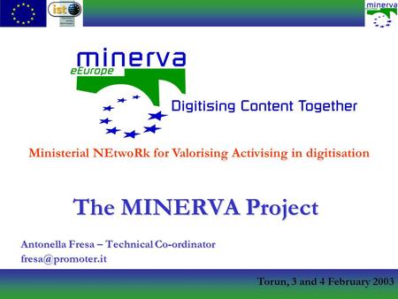 Torun, 3 and 4 February 2003 The MINERVA Project Antonella Fresa – Technical Co-ordinator Ministerial NEtwoRk for Valorising Activising.