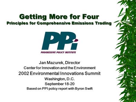 Getting More for Four Principles for Comprehensive Emissions Trading Jan Mazurek, Director Center for Innovation and the Environment 2002 Environmental.