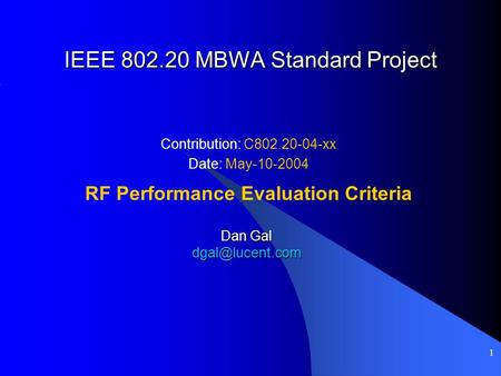 1 IEEE 802.20 MBWA Standard Project Contribution: C802.20-04-xx Date: May-10-2004 RF Performance Evaluation Criteria Dan Gal