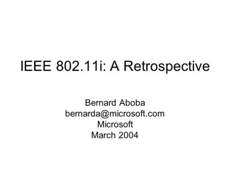 IEEE 802.11i: A Retrospective Bernard Aboba Microsoft March 2004.