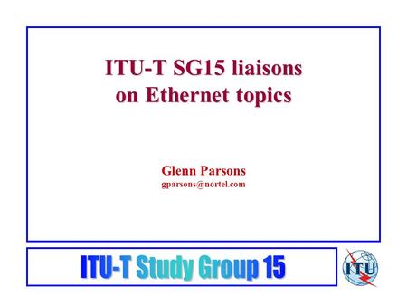 ITU-T SG15 liaisons on Ethernet topics Glenn Parsons