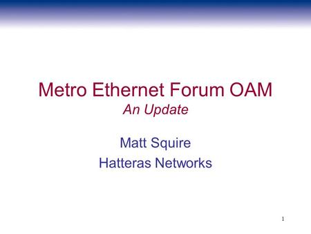 1 Metro Ethernet Forum OAM An Update Matt Squire Hatteras Networks.