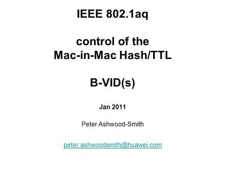 IEEE 802.1aq control of the Mac-in-Mac Hash/TTL B-VID(s) Jan 2011 Peter Ashwood-Smith