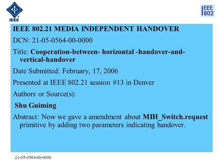 21-05-0564-00-0000 IEEE 802.21 MEDIA INDEPENDENT HANDOVER DCN: 21-05-0564-00-0000 Title: Cooperation-between- horizontal -handover-and- vertical-handover.