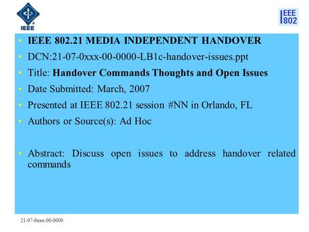 21-07-0xxx-00-0000 IEEE 802.21 MEDIA INDEPENDENT HANDOVER DCN:21-07-0xxx-00-0000-LB1c-handover-issues.ppt Title: Handover Commands Thoughts and Open Issues.