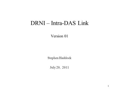DRNI – Intra-DAS Link Version 01 Stephen Haddock July 20, 2011 1.