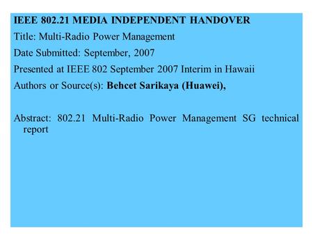 21-07-0258-00-00001 IEEE 802.21 MEDIA INDEPENDENT HANDOVER Title: Multi-Radio Power Management Date Submitted: September, 2007 Presented at IEEE 802 September.