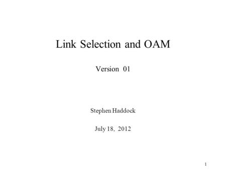 Link Selection and OAM Version 01 Stephen Haddock July 18, 2012 1.