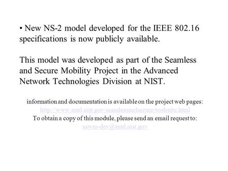 New NS-2 model developed for the IEEE 802.16 specifications is now publicly available. This model was developed as part of the Seamless and Secure Mobility.