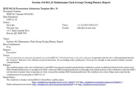Session #64 802.16 Maintenance Task Group Closing Plenary Report IEEE 802.16 Presentation Submission Template (Rev. 9) Document Number: IEEE 802.16maint-09/0029r2.