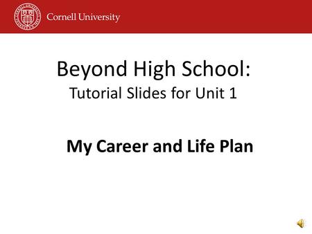 Beyond High School: Tutorial Slides for Unit 1 My Career and Life Plan.