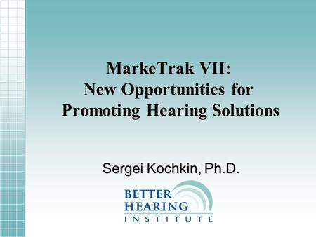 MarkeTrak VII: New Opportunities for Promoting Hearing Solutions Sergei Kochkin, Ph.D.