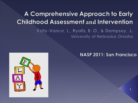 A Comprehensive Approach to Early Childhood Assessment and Intervention Kelly-Vance, L., Ryalls, B. O., & Dempsey, J. University of Nebraska Omaha NASP.