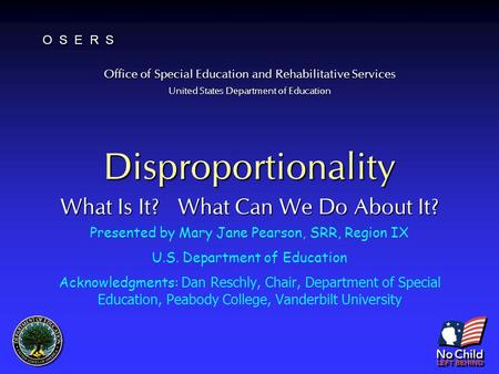 Office of Special Education and Rehabilitative Services United States Department of Education O S E R S Disproportionality What Is It? What Can We Do About.