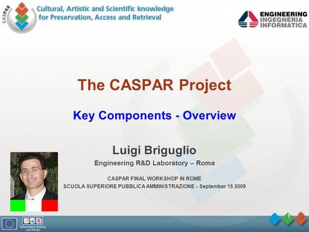 1 The CASPAR Project Key Components - Overview Luigi Briguglio Engineering R&D Laboratory – Roma CASPAR FINAL WORKSHOP IN ROME SCUOLA SUPERIORE PUBBLICA.