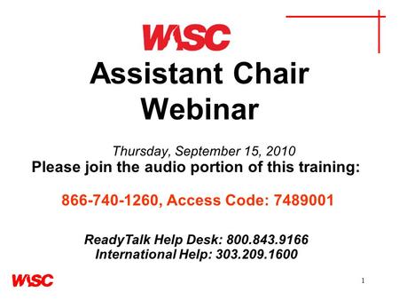 1 Assistant Chair Webinar Thursday, September 15, 2010 Please join the audio portion of this training: 866-740-1260, Access Code: 7489001 ReadyTalk Help.