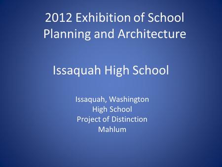 Issaquah High School Issaquah, Washington High School Project of Distinction Mahlum 2012 Exhibition of School Planning and Architecture.