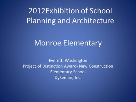 Monroe Elementary Everett, Washington Project of Distinction Award- New Construction Elementary School Dykeman, Inc. 2012Exhibition of School Planning.