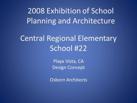 Central Regional Elementary School #22 Playa Vista, CA Design Concept Osborn Architects 2008 Exhibition of School Planning and Architecture.