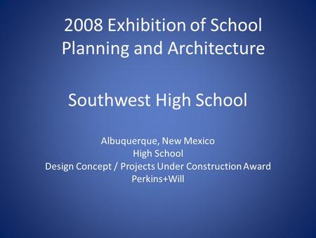 Southwest High School Albuquerque, New Mexico High School Design Concept / Projects Under Construction Award Perkins+Will 2008 Exhibition of School Planning.