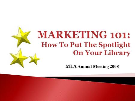 MLA Annual Meeting 2008. Problem: Your library is undervalued You need to deliver a polished presentation that demonstrates: 1. Your librarys services.