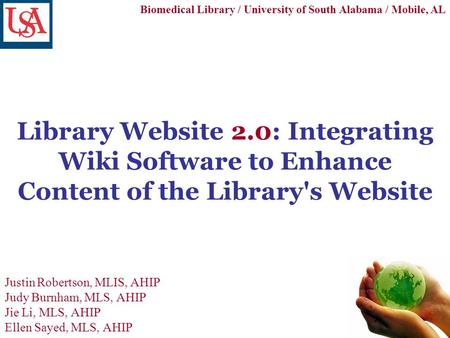 Library Website 2.0: Integrating Wiki Software to Enhance Content of the Library's Website Justin Robertson, MLIS, AHIP Judy Burnham, MLS, AHIP Jie Li,